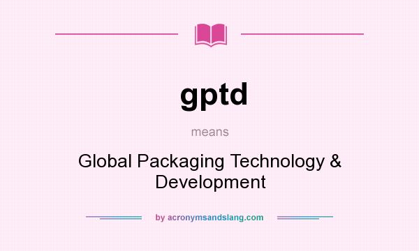 What does gptd mean? It stands for Global Packaging Technology & Development