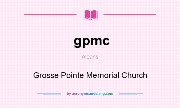 What does gpmc mean? It stands for Grosse Pointe Memorial Church