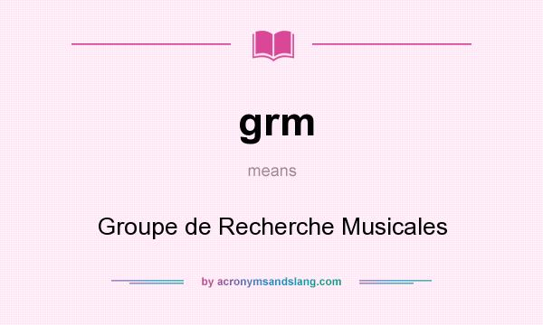 What does grm mean? It stands for Groupe de Recherche Musicales