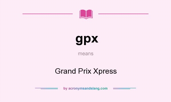 What does gpx mean? It stands for Grand Prix Xpress