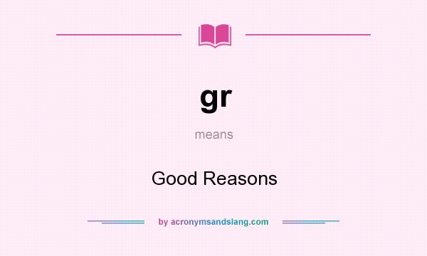 What does gr mean? It stands for Good Reasons