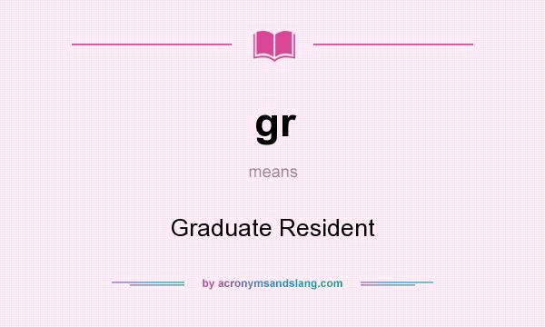 What does gr mean? It stands for Graduate Resident