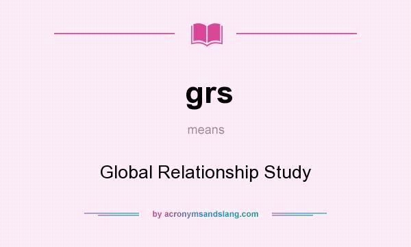 What does grs mean? It stands for Global Relationship Study