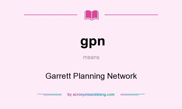 What does gpn mean? It stands for Garrett Planning Network