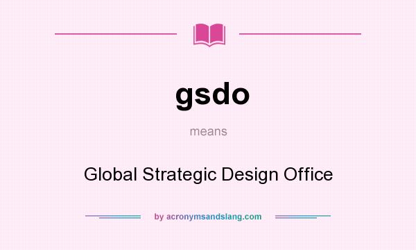 What does gsdo mean? It stands for Global Strategic Design Office