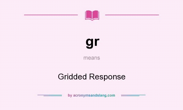 What does gr mean? It stands for Gridded Response