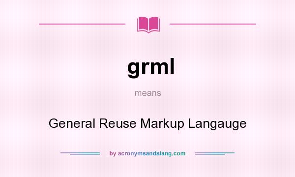 What does grml mean? It stands for General Reuse Markup Langauge