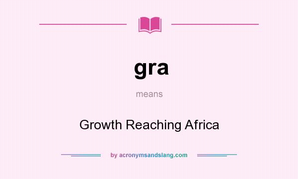 What does gra mean? It stands for Growth Reaching Africa