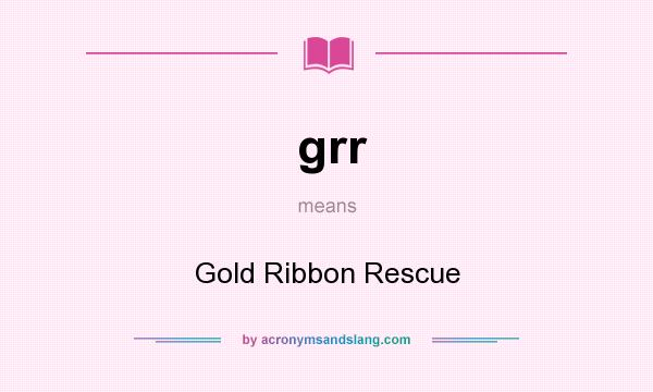 What does grr mean? It stands for Gold Ribbon Rescue