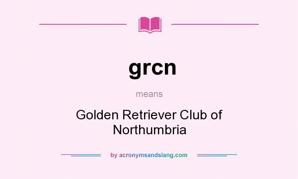 What does grcn mean? It stands for Golden Retriever Club of Northumbria