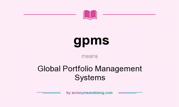 What does gpms mean? It stands for Global Portfolio Management Systems