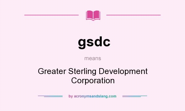 What does gsdc mean? It stands for Greater Sterling Development Corporation