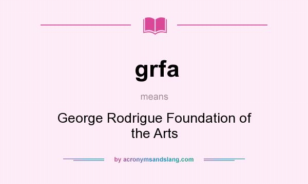 What does grfa mean? It stands for George Rodrigue Foundation of the Arts
