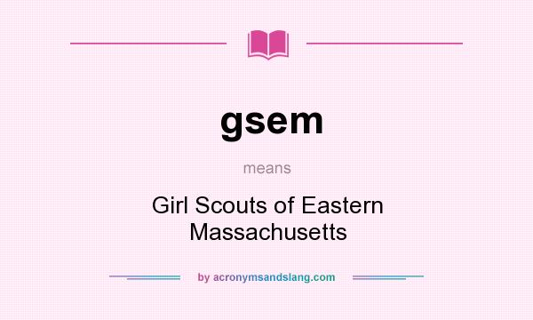 What does gsem mean? It stands for Girl Scouts of Eastern Massachusetts