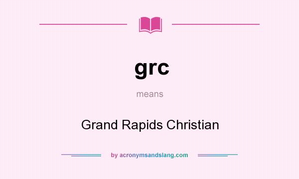 What does grc mean? It stands for Grand Rapids Christian