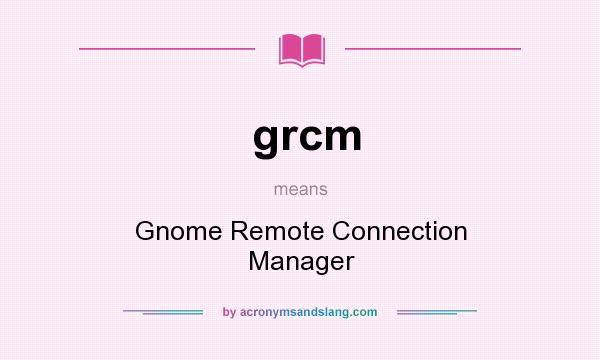 What does grcm mean? It stands for Gnome Remote Connection Manager