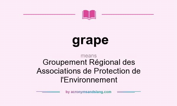 What does grape mean? It stands for Groupement Régional des Associations de Protection de l`Environnement