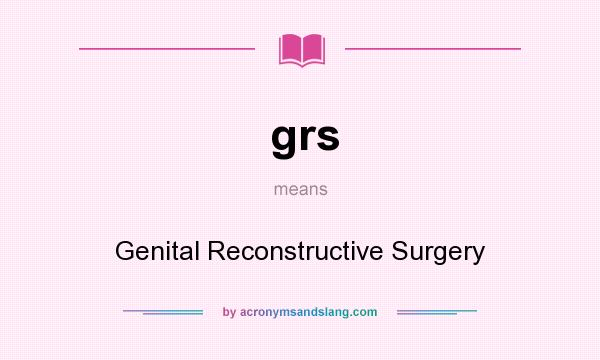 What does grs mean? It stands for Genital Reconstructive Surgery