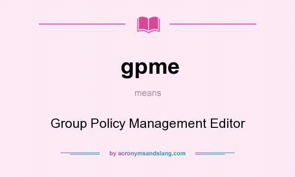 What does gpme mean? It stands for Group Policy Management Editor