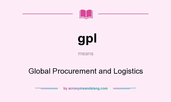 What does gpl mean? It stands for Global Procurement and Logistics
