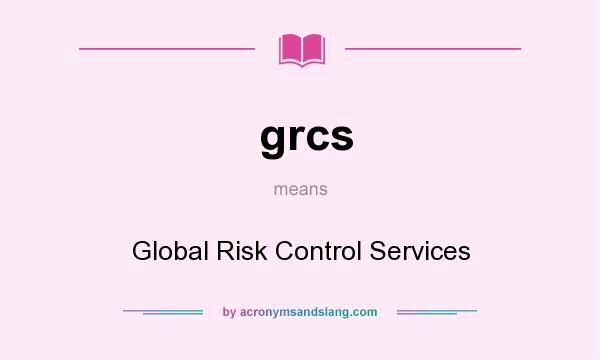 What does grcs mean? It stands for Global Risk Control Services