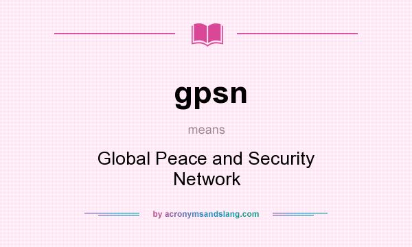What does gpsn mean? It stands for Global Peace and Security Network