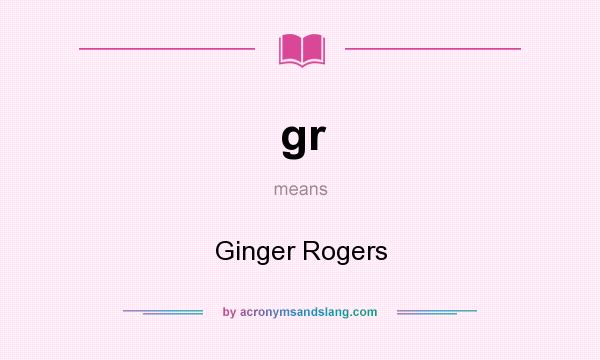 What does gr mean? It stands for Ginger Rogers