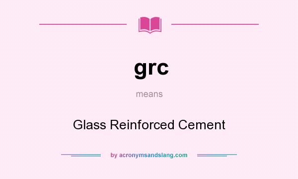 What does grc mean? It stands for Glass Reinforced Cement