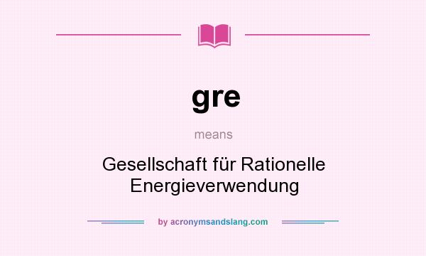 What does gre mean? It stands for Gesellschaft für Rationelle Energieverwendung
