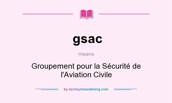 What does gsac mean? It stands for Groupement pour la Sécurité de l`Aviation Civile