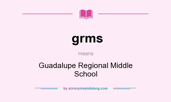 What does grms mean? It stands for Guadalupe Regional Middle School