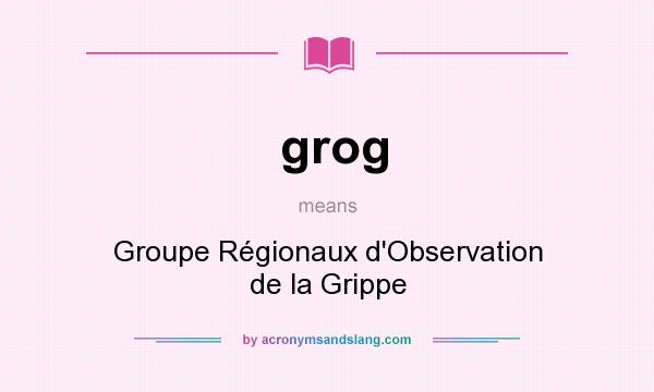 What does grog mean? It stands for Groupe Régionaux d`Observation de la Grippe