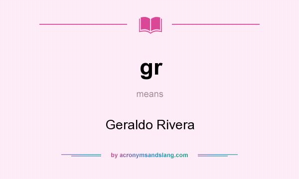 What does gr mean? It stands for Geraldo Rivera