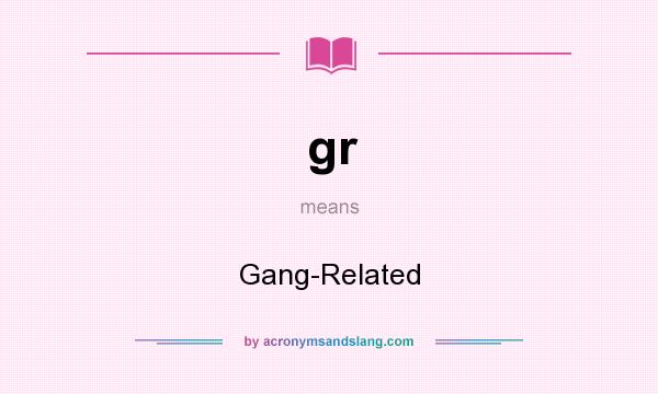What does gr mean? It stands for Gang-Related