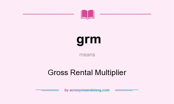 What does grm mean? It stands for Gross Rental Multiplier
