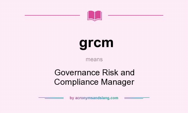 What does grcm mean? It stands for Governance Risk and Compliance Manager