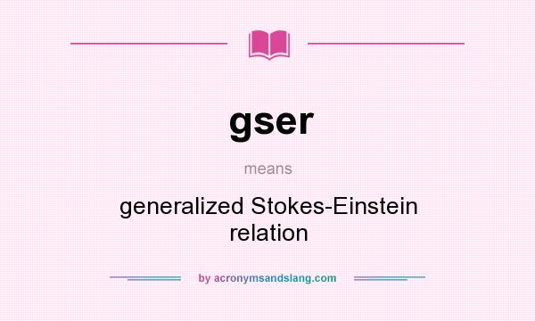 What does gser mean? It stands for generalized Stokes-Einstein relation