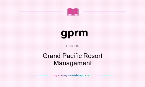 What does gprm mean? It stands for Grand Pacific Resort Management