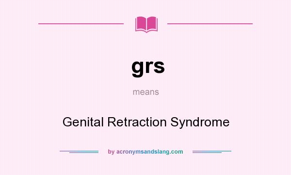 What does grs mean? It stands for Genital Retraction Syndrome