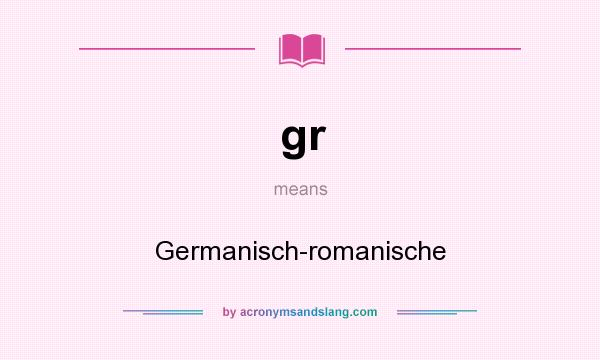 What does gr mean? It stands for Germanisch-romanische