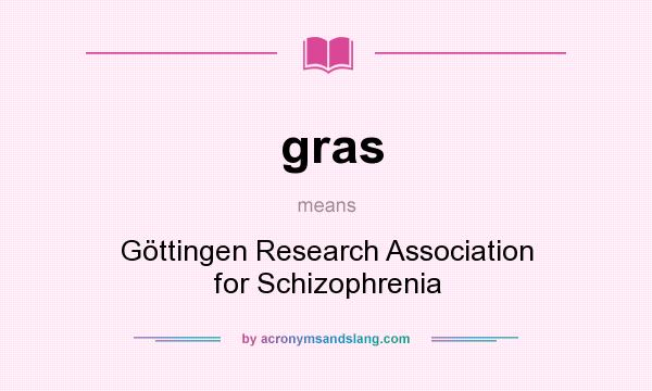 What does gras mean? It stands for Göttingen Research Association for Schizophrenia