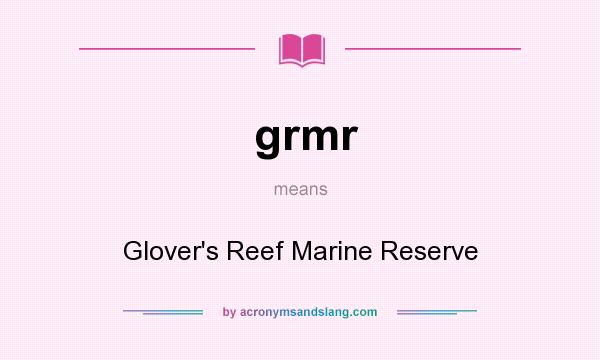 What does grmr mean? It stands for Glover`s Reef Marine Reserve