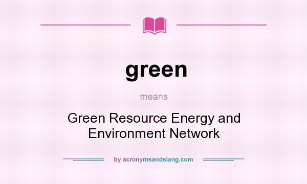 What does green mean? It stands for Green Resource Energy and Environment Network