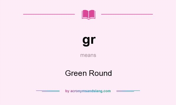What does gr mean? It stands for Green Round