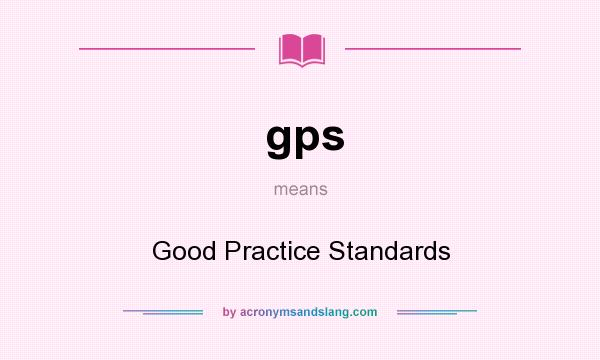 What does gps mean? It stands for Good Practice Standards