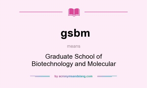 What does gsbm mean? It stands for Graduate School of Biotechnology and Molecular