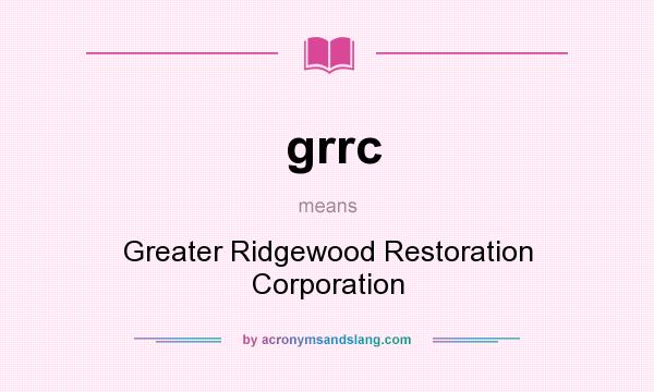 What does grrc mean? It stands for Greater Ridgewood Restoration Corporation