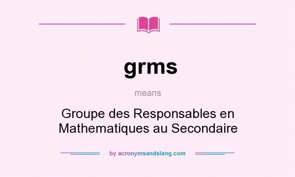What does grms mean? It stands for Groupe des Responsables en Mathematiques au Secondaire