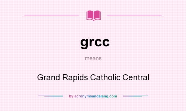 What does grcc mean? It stands for Grand Rapids Catholic Central