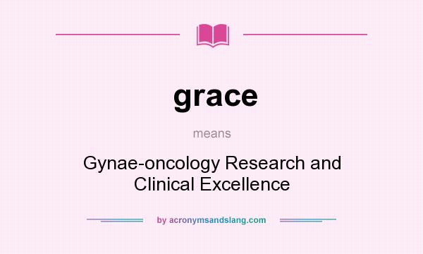 What does grace mean? It stands for Gynae-oncology Research and Clinical Excellence